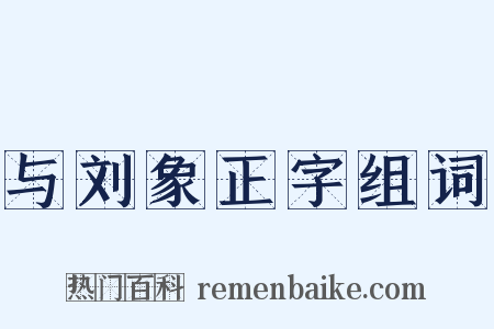 与刘象正字组词是什么意思的图片